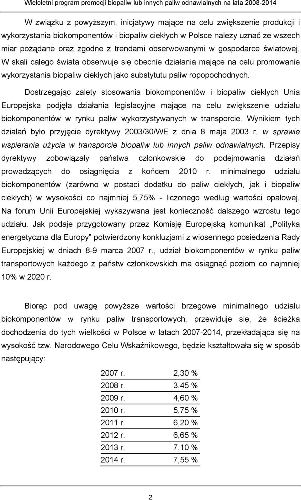 Dostrzegając zalety stosowania biokomponentów i biopaliw ciekłych Unia Europejska podjęła działania legislacyjne mające na celu zwiększenie udziału biokomponentów w rynku paliw wykorzystywanych w