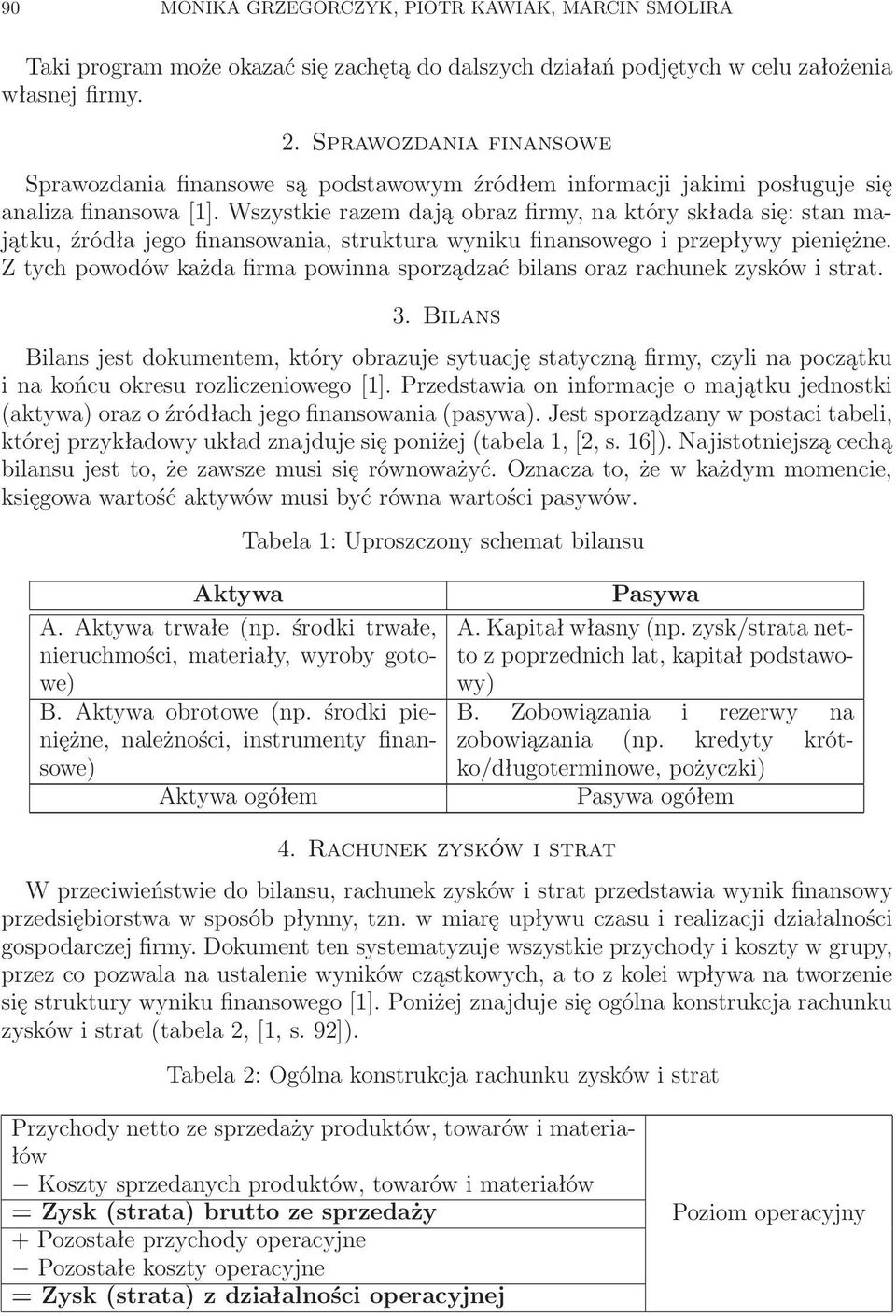 Wszystkie razem dają obraz firmy, na który składa się: stan majątku, źródła jego finansowania, struktura wyniku finansowego i przepływy pieniężne.