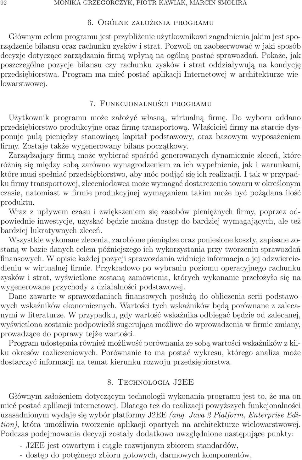 Pozwoli on zaobserwować w jaki sposób decyzje dotyczące zarządzania firmą wpłyną na ogólną postać sprawozdań.