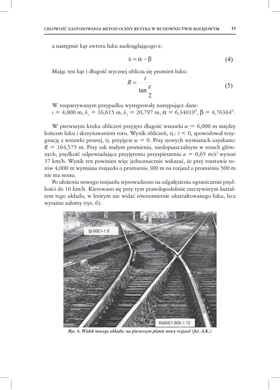 W pierwszym kroku oblicze przyj to d ugo wstawki w = 6,000 m mi dzy ko cem uku i skrzy owaniem toru. Wynik oblicze, tj.: t< 0, spowodowa rezygnacj z wstawki prostej, tj. przyj cie w = 0.