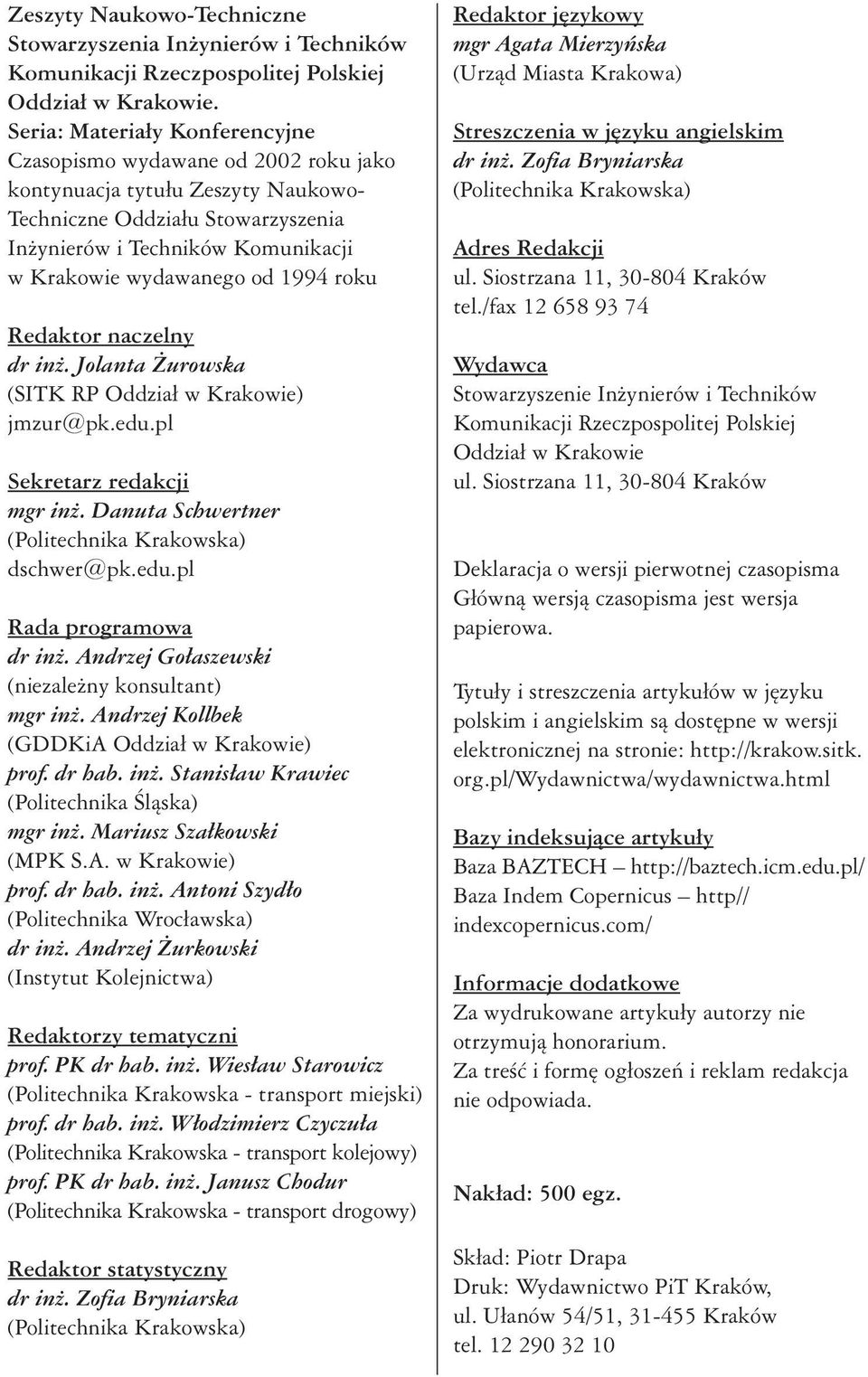 1994 roku Redaktor naczelny dr in. Jolanta urowska (SITK RP Oddzia w Krakowie) jmzur@pk.edu.pl Sekretarz redakcji mgr in. Danuta Schwertner (Politechnika Krakowska) dschwer@pk.edu.pl Rada programowa dr in.