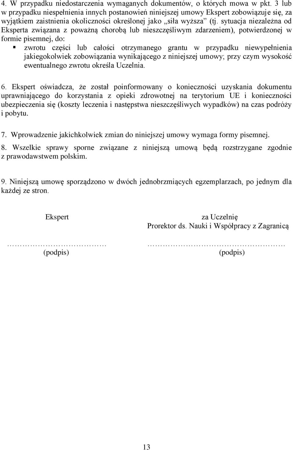 sytuacja niezależna od Eksperta związana z poważną chorobą lub nieszczęśliwym zdarzeniem), potwierdzonej w formie pisemnej, do: zwrotu części lub całości otrzymanego grantu w przypadku niewypełnienia