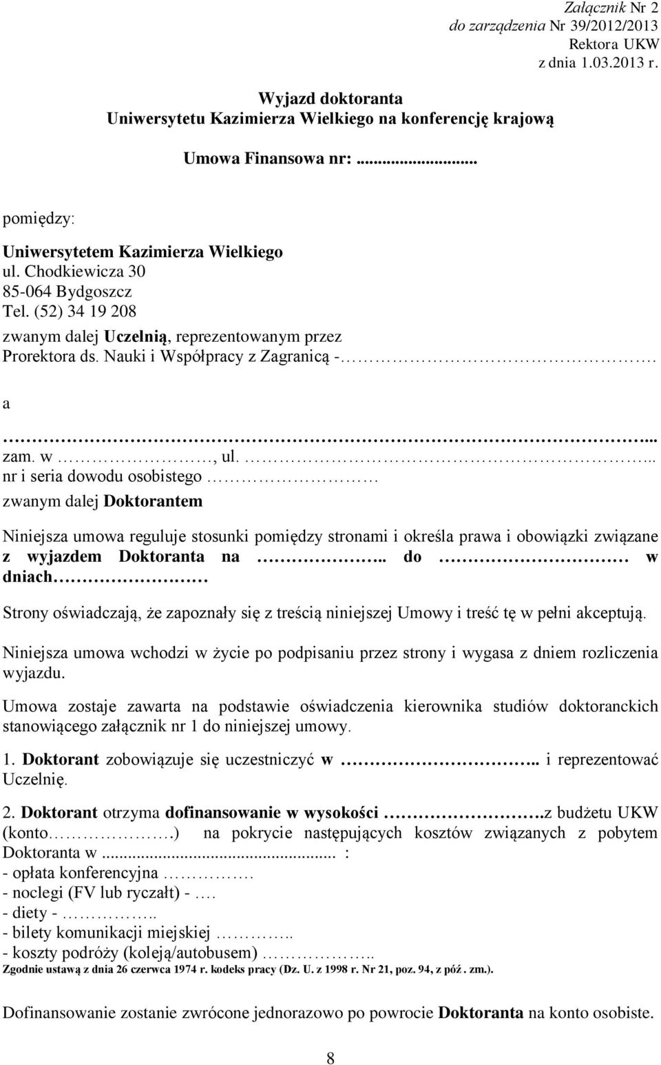 a... zam. w, ul.... nr i seria dowodu osobistego zwanym dalej Doktorantem Niniejsza umowa reguluje stosunki pomiędzy stronami i określa prawa i obowiązki związane z wyjazdem Doktoranta na.