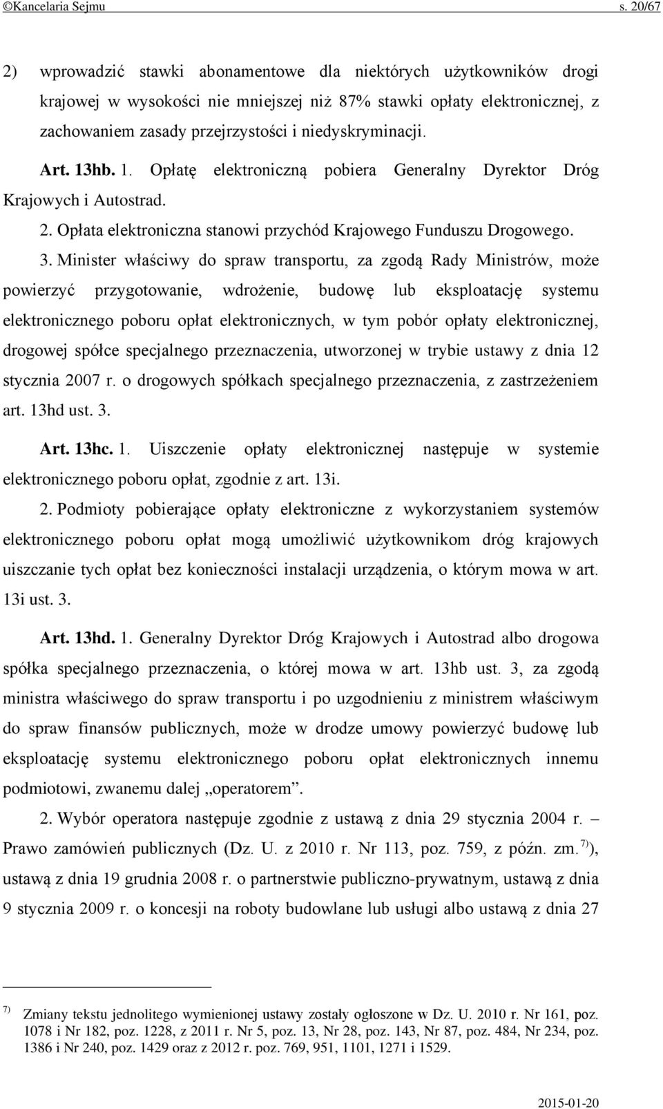 niedyskryminacji. Art. 13hb. 1. Opłatę elektroniczną pobiera Generalny Dyrektor Dróg Krajowych i Autostrad. 2. Opłata elektroniczna stanowi przychód Krajowego Funduszu Drogowego. 3.