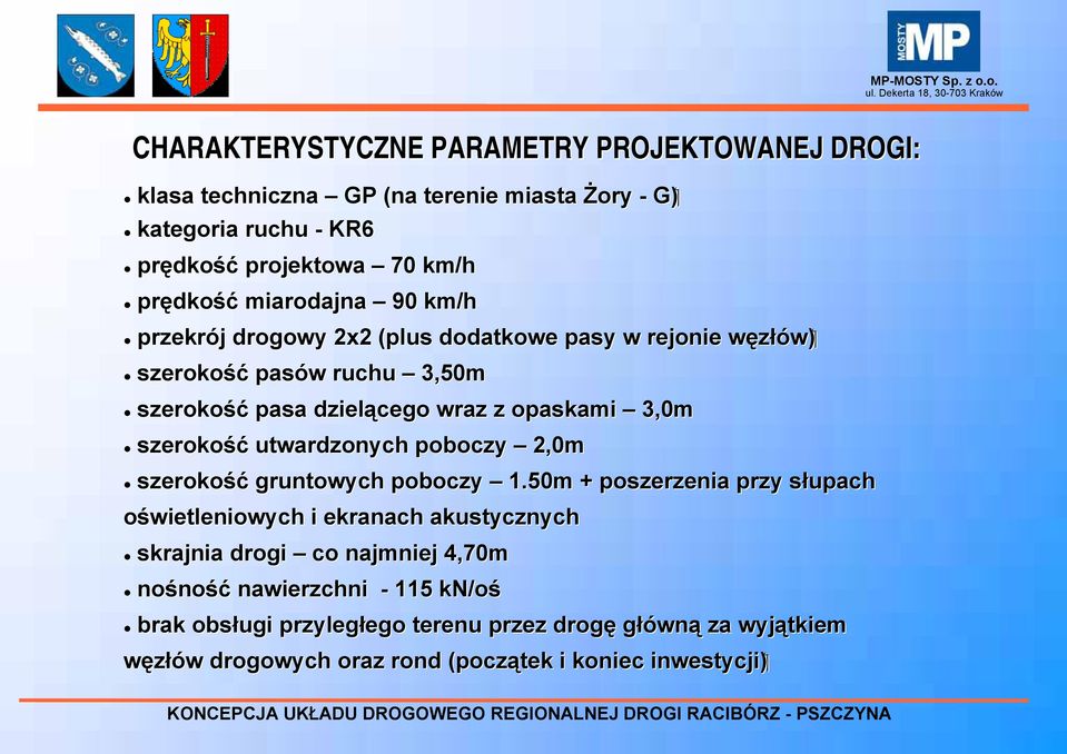 miarodajna 90 km/h przekrój j drogowy 2x2 (plus dodatkowe pasy w rejonie węzłów) w ( w szerokość pasów w ruchu 3,50m szerokość pasa dzielącego wraz z opaskami 3,0m szerokość utwardzonych poboczy