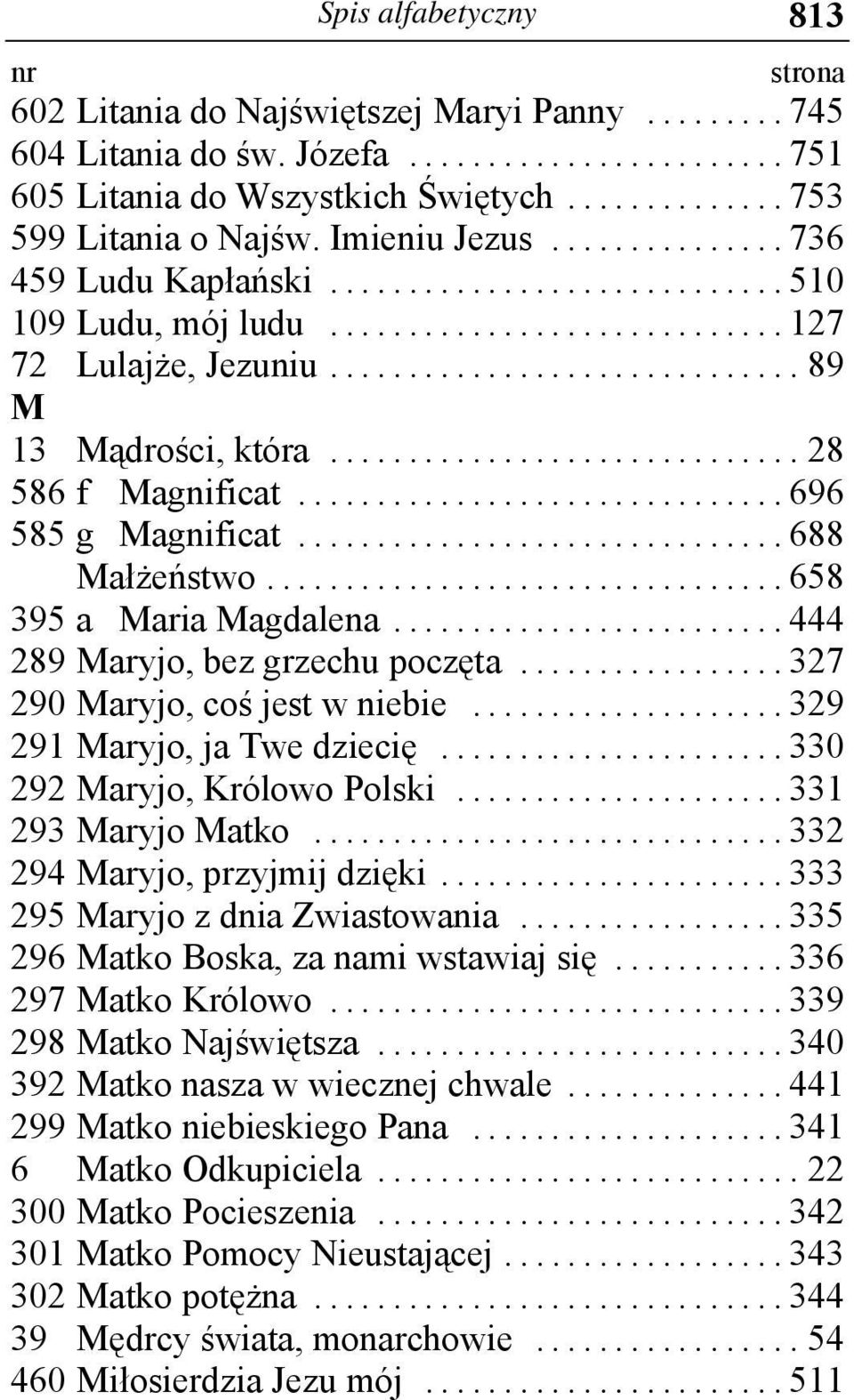 .. 444 289 Maryjo, bez grzechu poczęta... 327 290 Maryjo, coś jest w niebie... 329 291 Maryjo, ja Twe dziecię... 330 292 Maryjo, Królowo Polski... 331 293 Maryjo Matko.