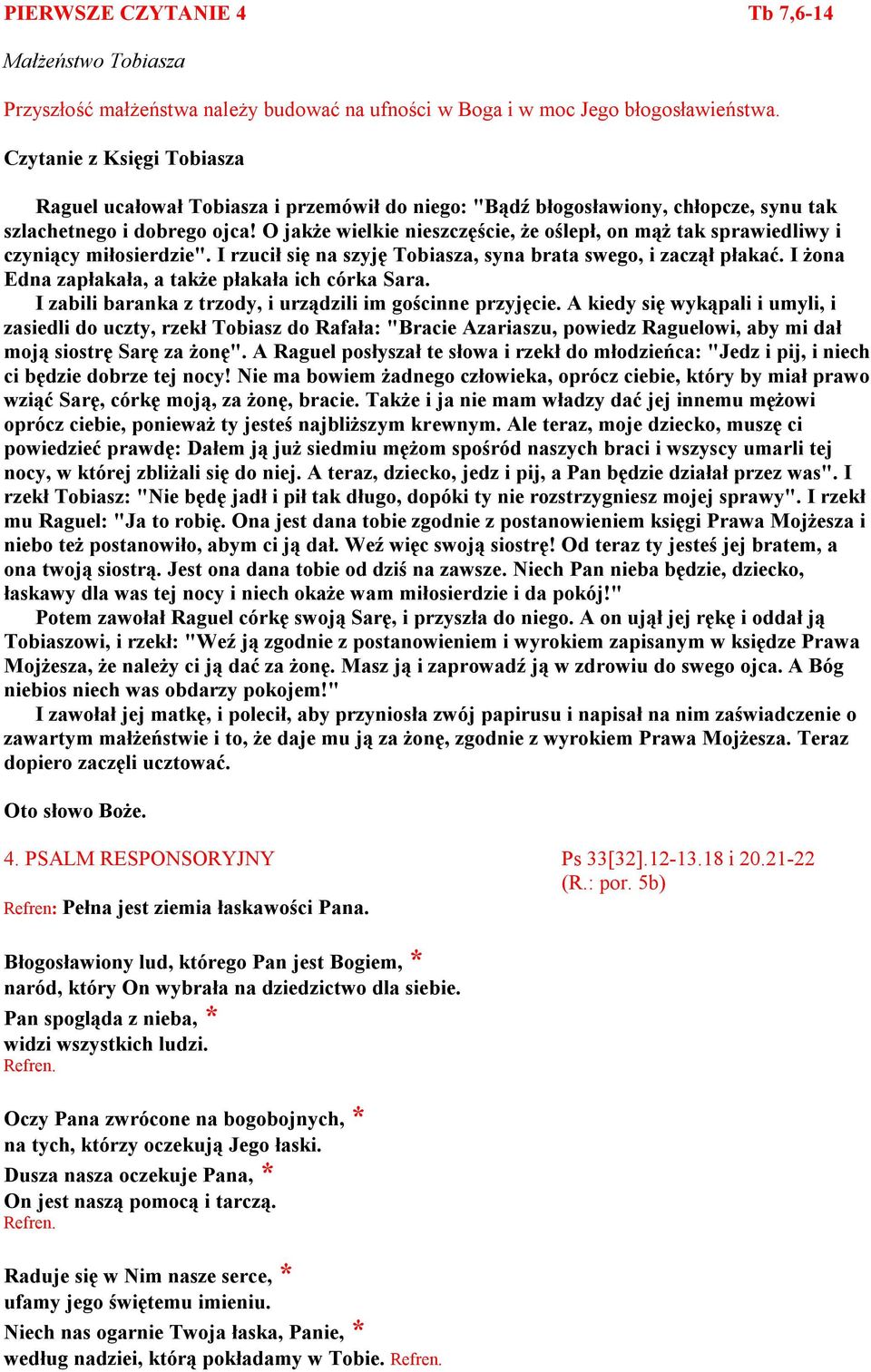 O jakże wielkie nieszczęście, że oślepł, on mąż tak sprawiedliwy i czyniący miłosierdzie". I rzucił się na szyję Tobiasza, syna brata swego, i zaczął płakać.