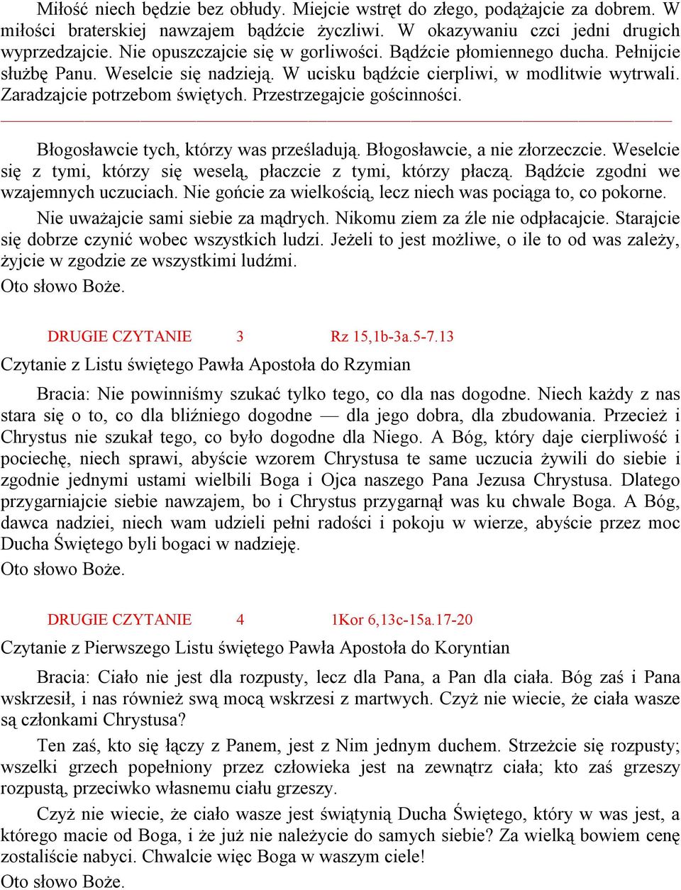 Przestrzegajcie gościnności. Błogosławcie tych, którzy was prześladują. Błogosławcie, a nie złorzeczcie. Weselcie się z tymi, którzy się weselą, płaczcie z tymi, którzy płaczą.