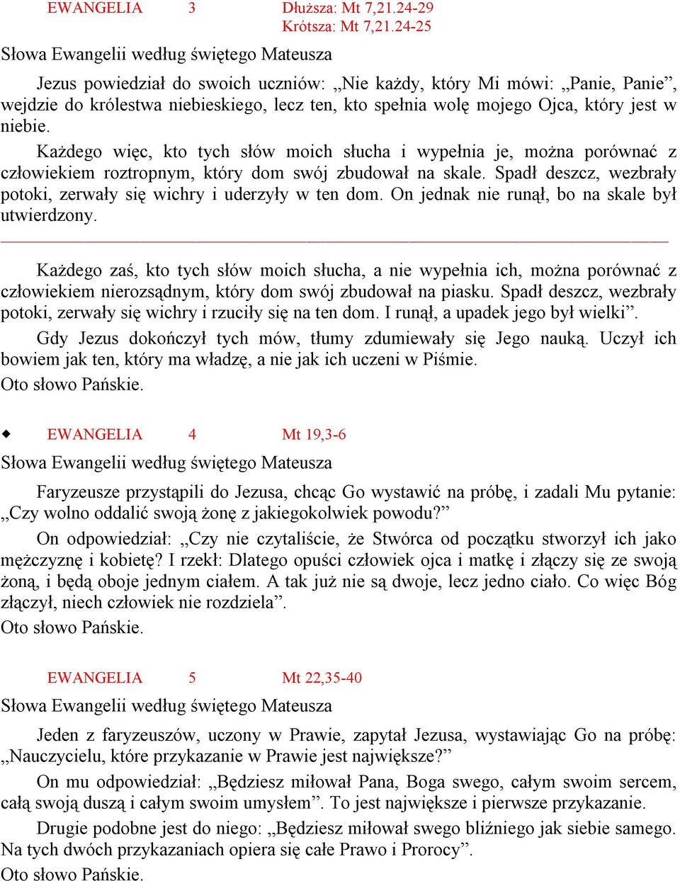 który jest w niebie. Każdego więc, kto tych słów moich słucha i wypełnia je, można porównać z człowiekiem roztropnym, który dom swój zbudował na skale.