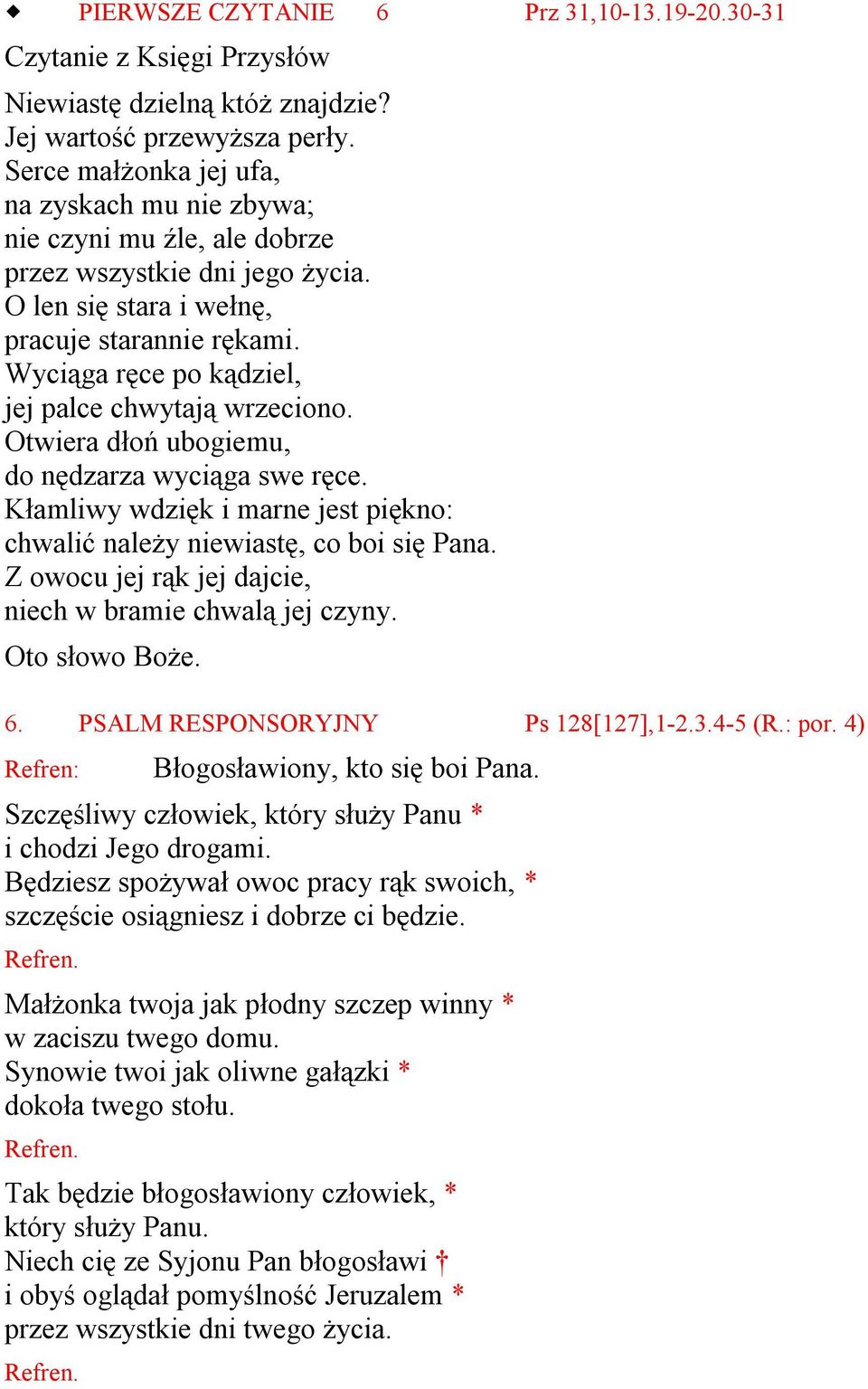 Wyciąga ręce po kądziel, jej palce chwytają wrzeciono. Otwiera dłoń ubogiemu, do nędzarza wyciąga swe ręce. Kłamliwy wdzięk i marne jest piękno: chwalić należy niewiastę, co boi się Pana.