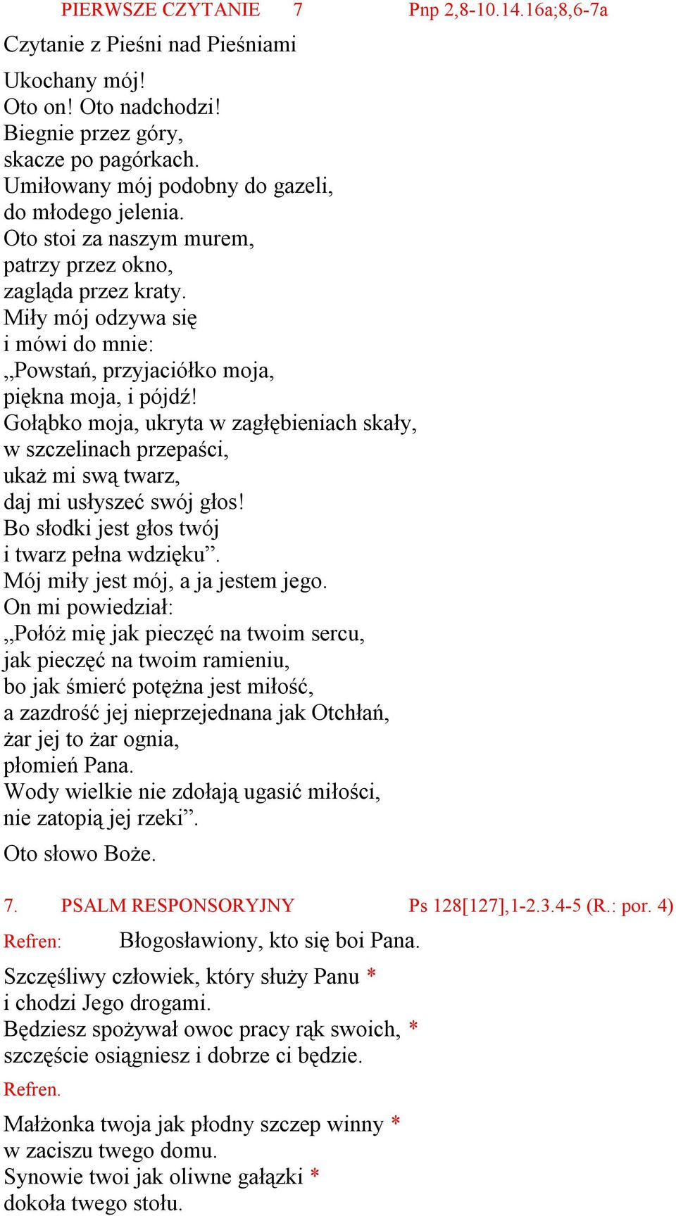 Miły mój odzywa się i mówi do mnie: Powstań, przyjaciółko moja, piękna moja, i pójdź! Gołąbko moja, ukryta w zagłębieniach skały, w szczelinach przepaści, ukaż mi swą twarz, daj mi usłyszeć swój głos!