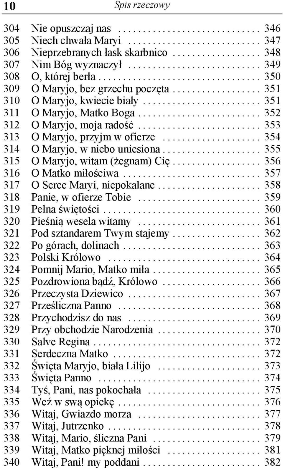 .. 354 314 O Maryjo, w niebo uniesiona... 355 315 O Maryjo, witam (żegnam) Cię... 356 316 O Matko miłościwa... 357 317 O Serce Maryi, niepokalane... 358 318 Panie, w ofierze Tobie.