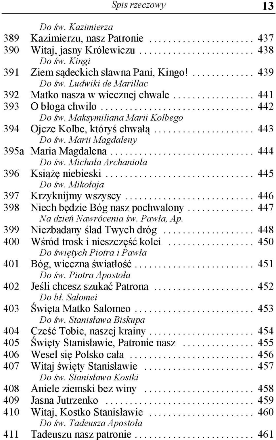 Marii Magdaleny 395a Maria Magdalena... 444 Do św. Michała Archanioła 396 Książę niebieski... 445 Do św. Mikołaja 397 Krzyknijmy wszyscy... 446 398 Niech będzie Bóg nasz pochwalony.