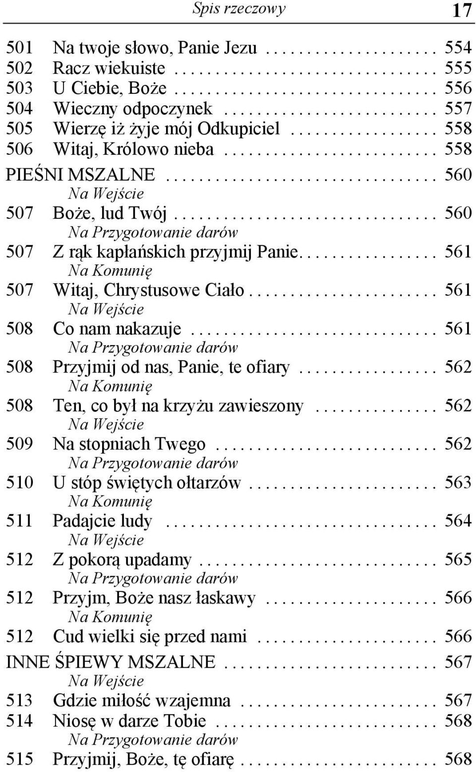 .. 561 Na Komunię 507 Witaj, Chrystusowe Ciało... 561 Na Wejście 508 Co nam nakazuje... 561 Na Przygotowanie darów 508 Przyjmij od nas, Panie, te ofiary.