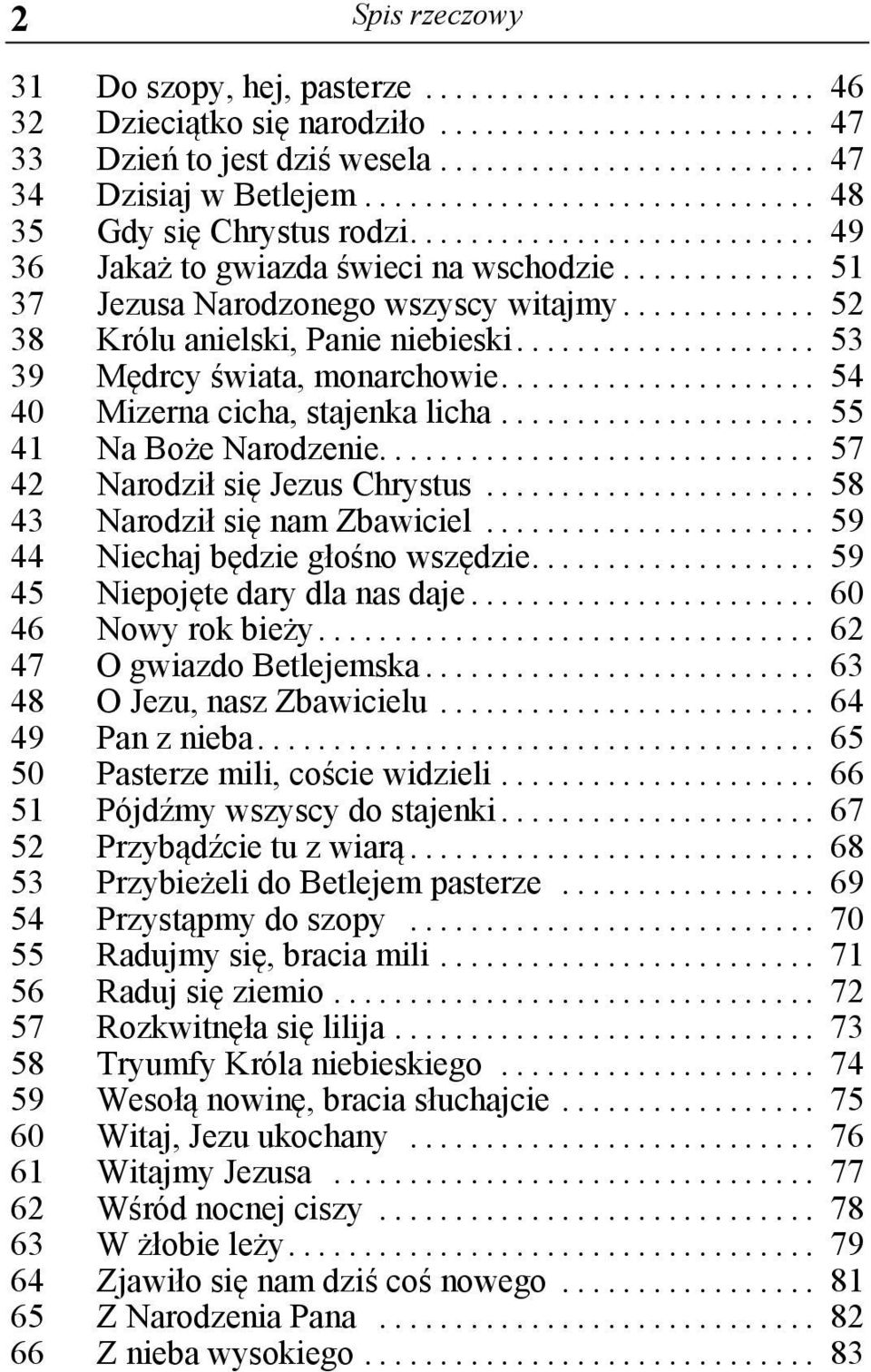 .. 54 40 Mizerna cicha, stajenka licha... 55 41 Na Boże Narodzenie... 57 42 Narodził się Jezus Chrystus... 58 43 Narodził się nam Zbawiciel... 59 44 Niechaj będzie głośno wszędzie.