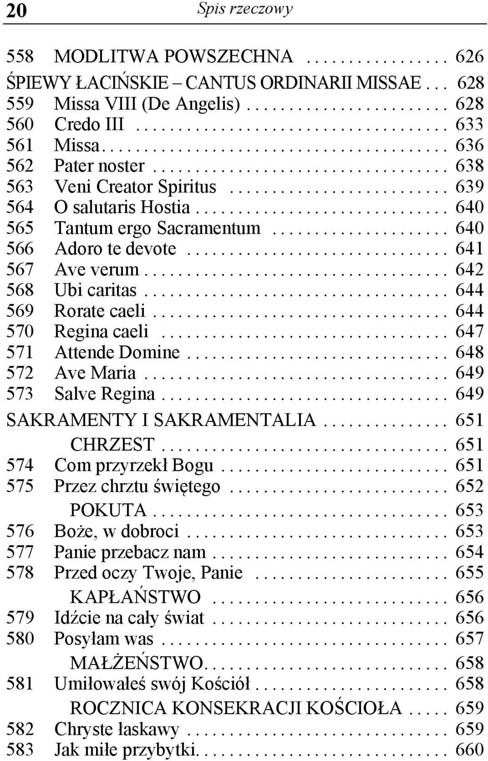 .. 644 570 Regina caeli... 647 571 Attende Domine... 648 572 Ave Maria... 649 573 Salve Regina... 649 SAKRAMENTY I SAKRAMENTALIA... 651 CHRZEST... 651 574 Com przyrzekł Bogu.