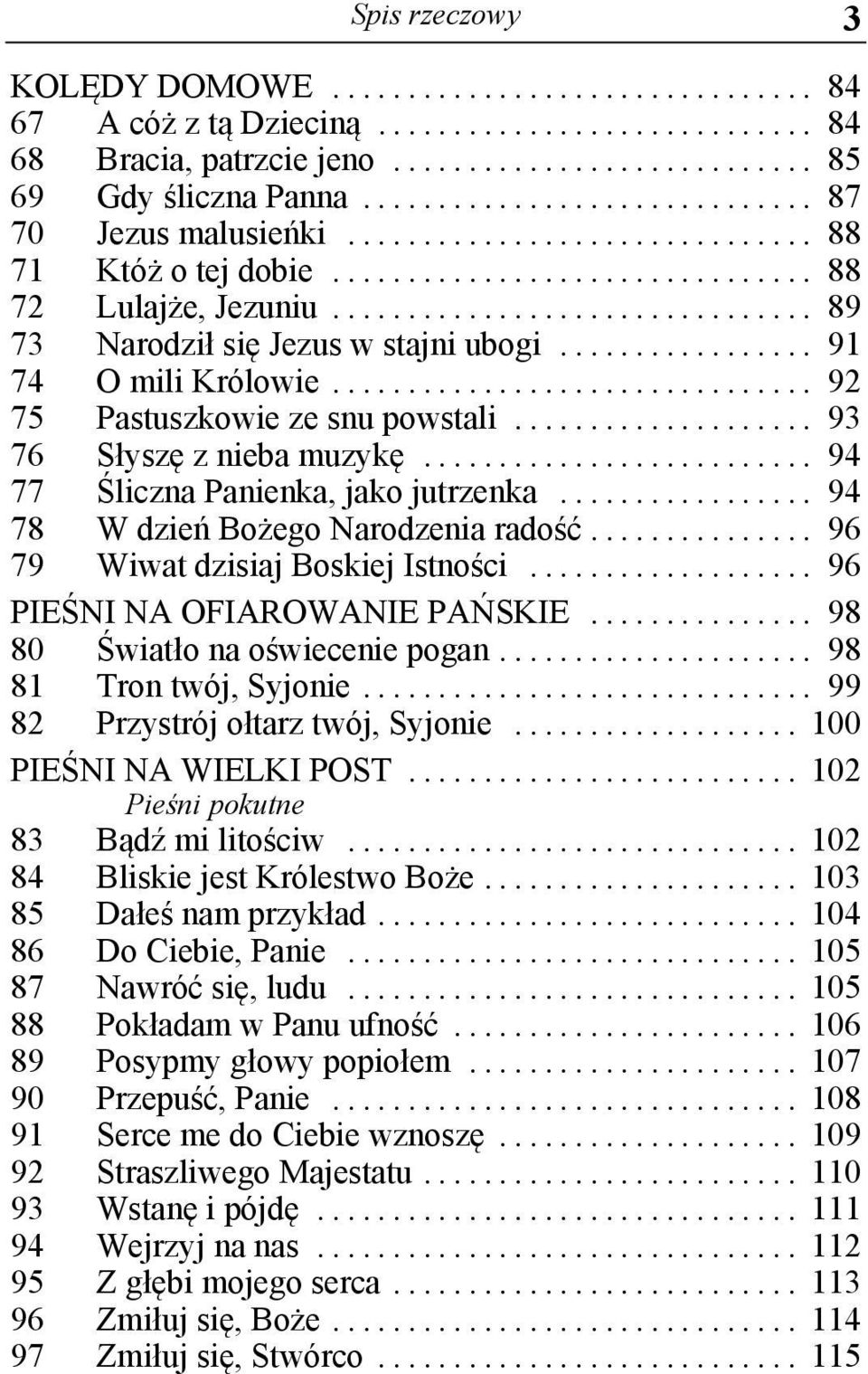 .. 94 78 W dzień Bożego Narodzenia radość... 96 79 Wiwat dzisiaj Boskiej Istności... 96 PIEŚNI NA OFIAROWANIE PAŃSKIE... 98 80 Światło na oświecenie pogan... 98 81 Tron twój, Syjonie.