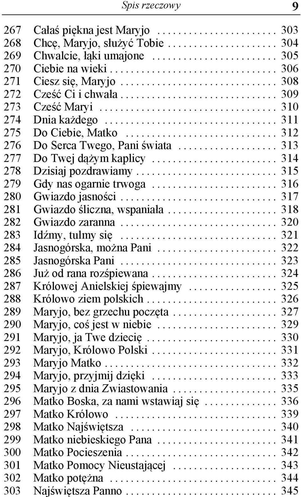 .. 315 279 Gdy nas ogarnie trwoga... 316 280 Gwiazdo jasności... 317 281 Gwiazdo śliczna, wspaniała... 318 282 Gwiazdo zaranna... 320 283 Idźmy, tulmy się... 321 284 Jasnogórska, można Pani.