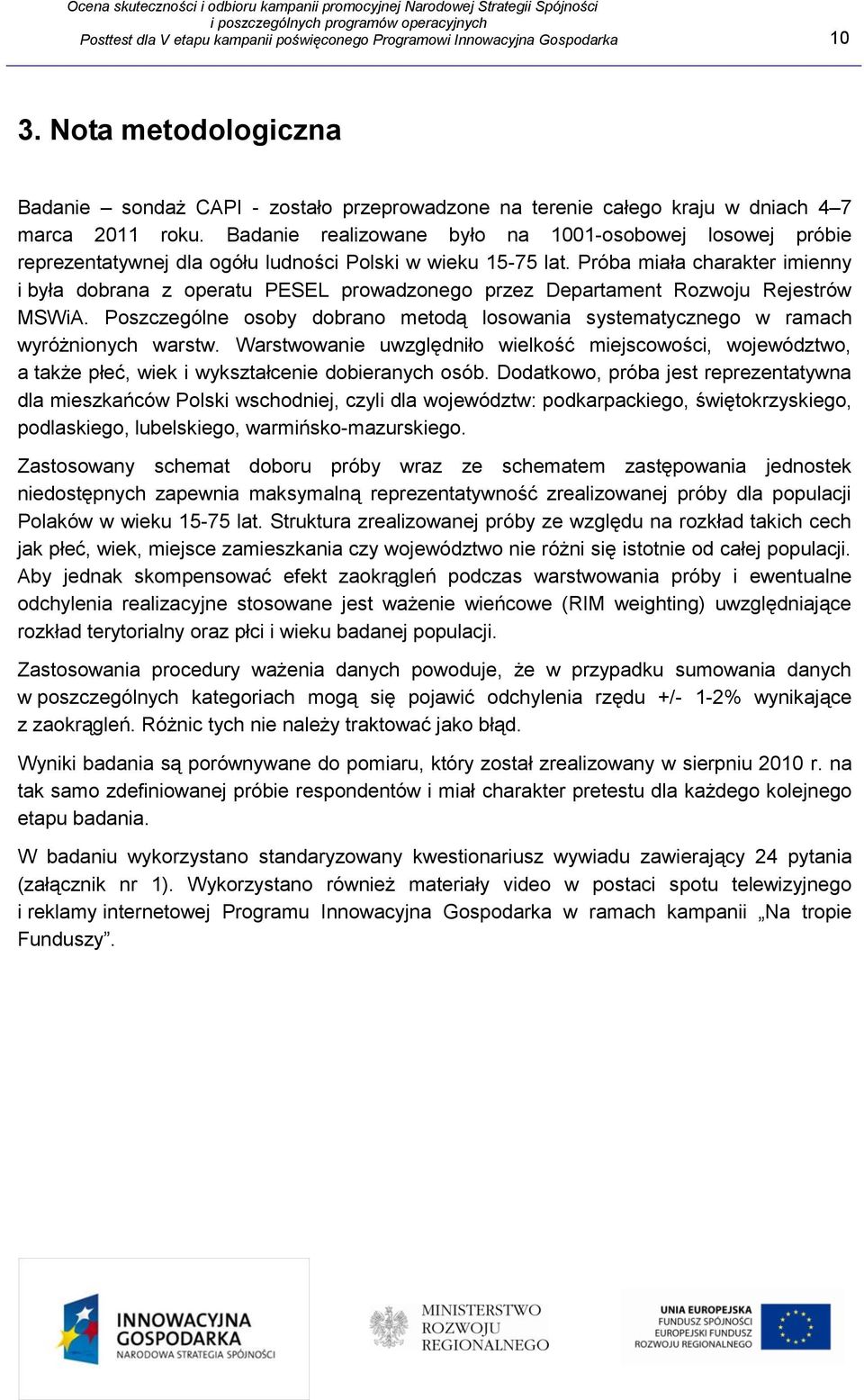 Badanie realizowane było na 1001-osobowej losowej próbie reprezentatywnej dla ogółu ludności Polski w wieku 15-75 lat.