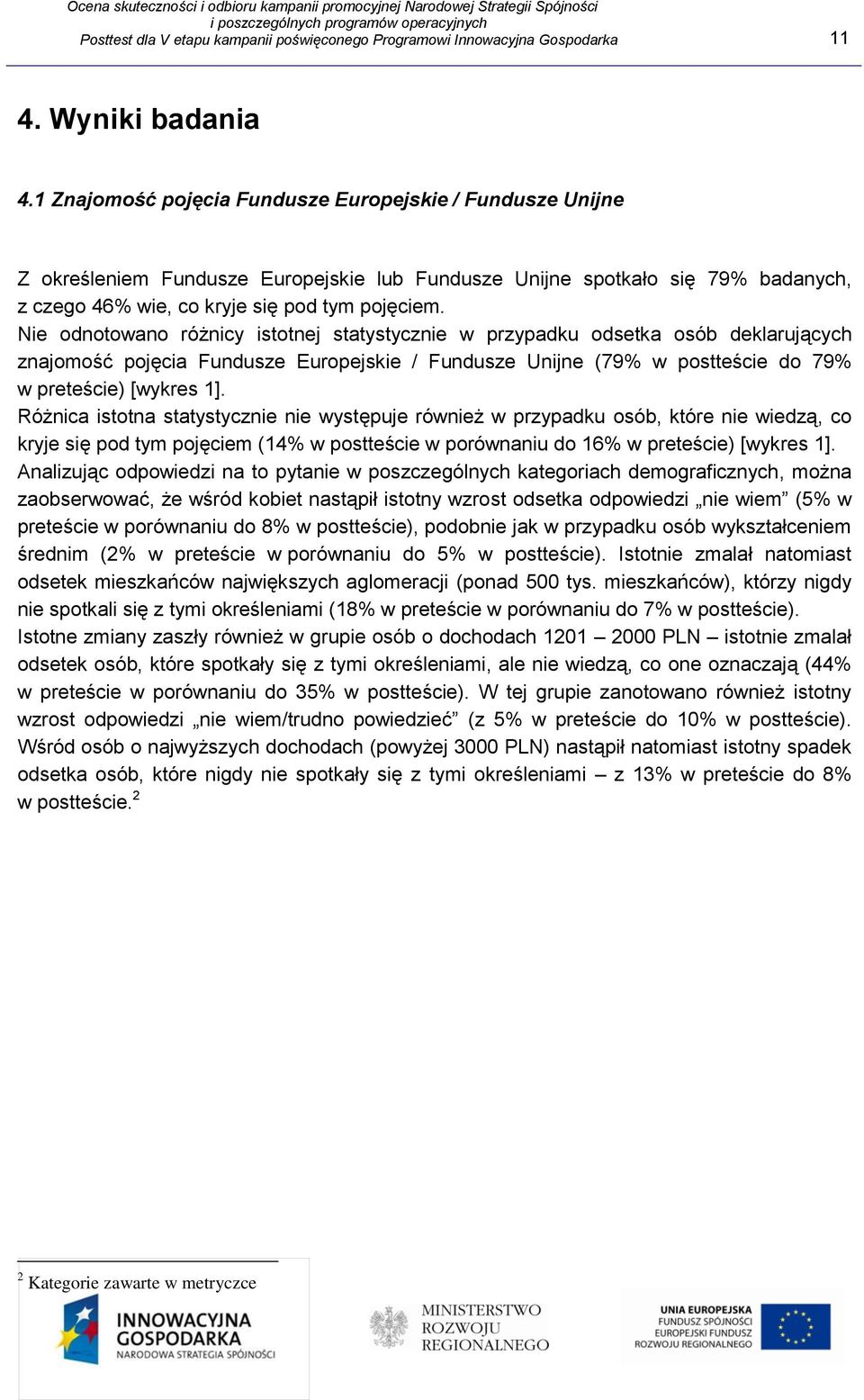 Nie odnotowano różnicy istotnej statystycznie w przypadku odsetka osób deklarujących znajomość pojęcia Fundusze Europejskie / Fundusze Unijne (79% w postteście do 79% w preteście) [wykres 1].