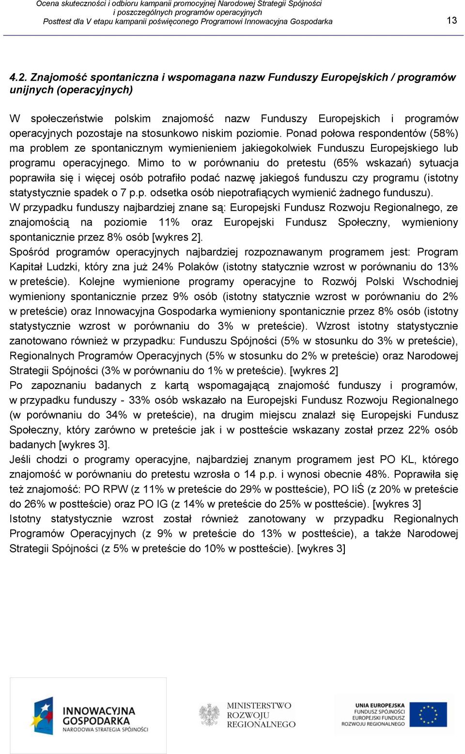 stosunkowo niskim poziomie. Ponad połowa respondentów (58%) ma problem ze spontanicznym wymienieniem jakiegokolwiek Funduszu Europejskiego lub programu operacyjnego.