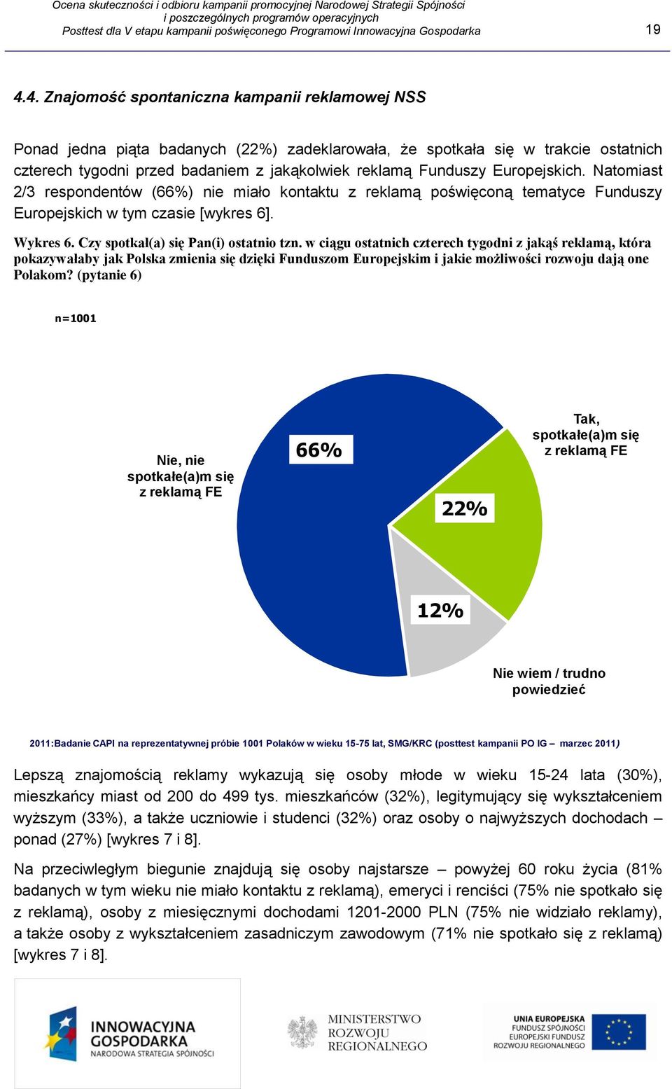 Europejskich. Natomiast 2/3 respondentów (66%) nie miało kontaktu z reklamą poświęconą tematyce Funduszy Europejskich w tym czasie [wykres 6]. Wykres 6. Czy spotkał(a) się Pan(i) ostatnio tzn.