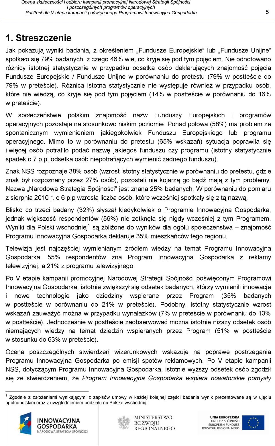 Nie odnotowano różnicy istotnej statystycznie w przypadku odsetka osób deklarujących znajomość pojęcia Fundusze Europejskie / Fundusze Unijne w porównaniu do pretestu (79% w postteście do 79% w