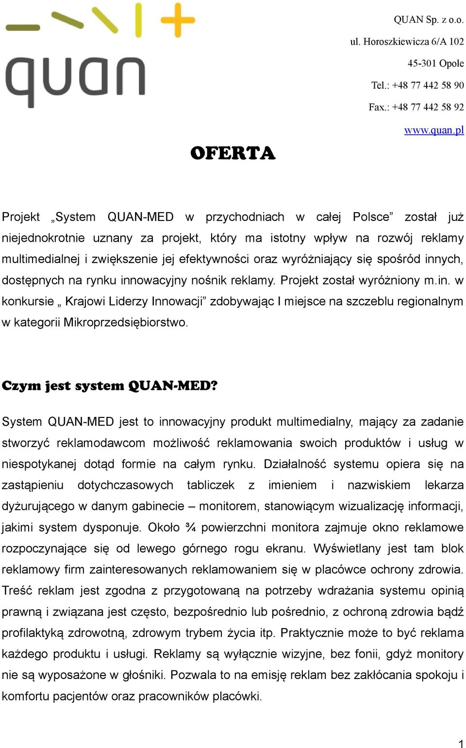 wyróżniający się spośród innych, dostępnych na rynku innowacyjny nośnik reklamy. Projekt został wyróżniony m.in. w konkursie Krajowi Liderzy Innowacji zdobywając I miejsce na szczeblu regionalnym w kategorii Mikroprzedsiębiorstwo.