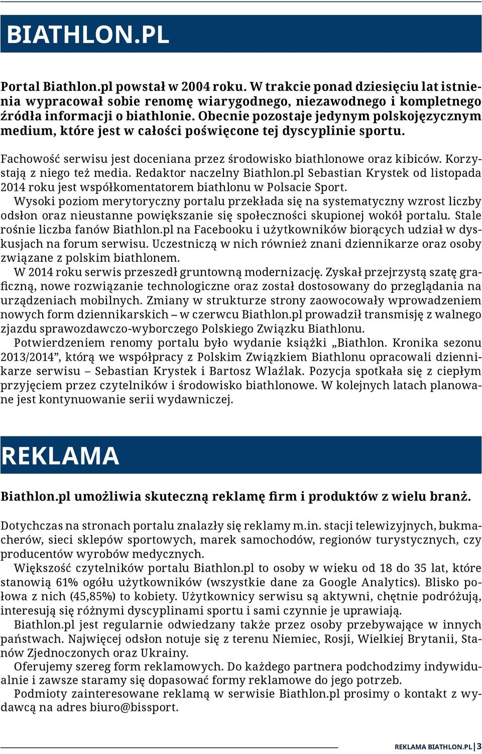 Korzystają z niego też media. Redaktor naczelny Biathlon.pl Sebastian Krystek od listopada 2014 roku jest współkomentatorem biathlonu w Polsacie Sport.