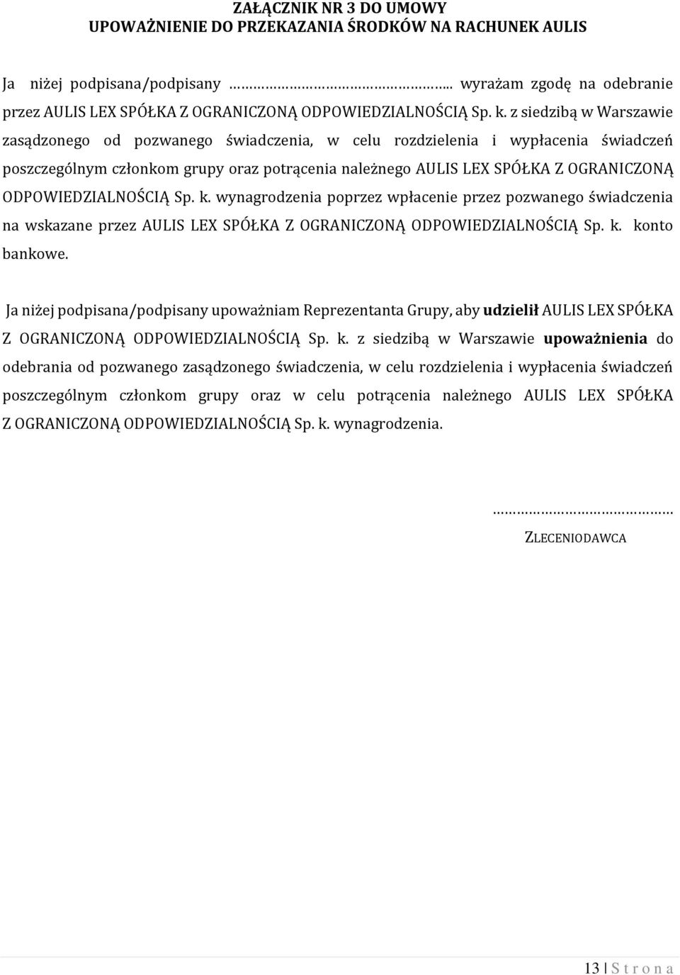 ODPOWIEDZIALNOŚCIĄ Sp. k. wynagrodzenia poprzez wpłacenie przez pozwanego świadczenia na wskazane przez AULIS LEX SPÓŁKA Z OGRANICZONĄ ODPOWIEDZIALNOŚCIĄ Sp. k. konto bankowe.