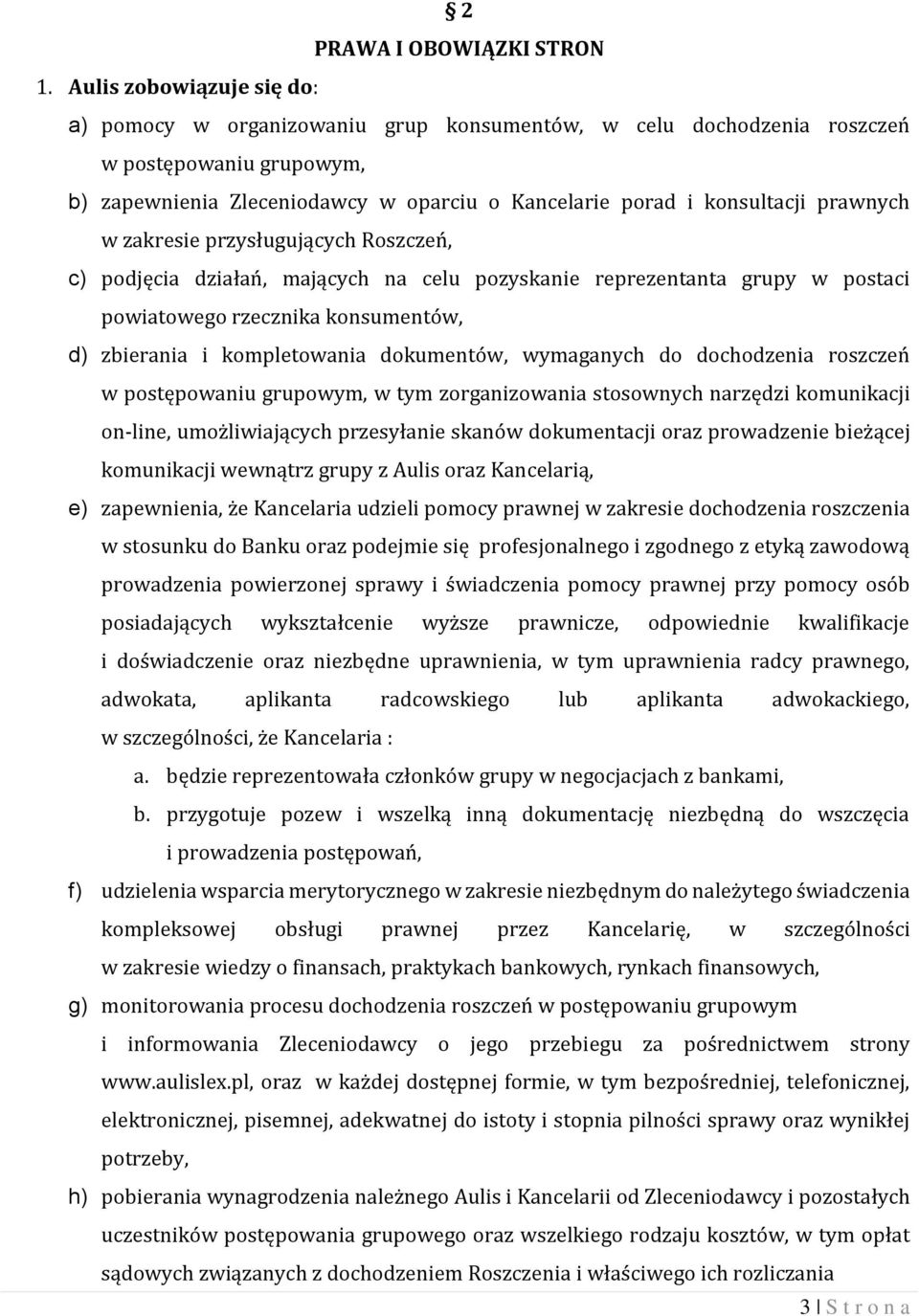 prawnych w zakresie przysługujących Roszczeń, c) podjęcia działań, mających na celu pozyskanie reprezentanta grupy w postaci powiatowego rzecznika konsumentów, d) zbierania i kompletowania