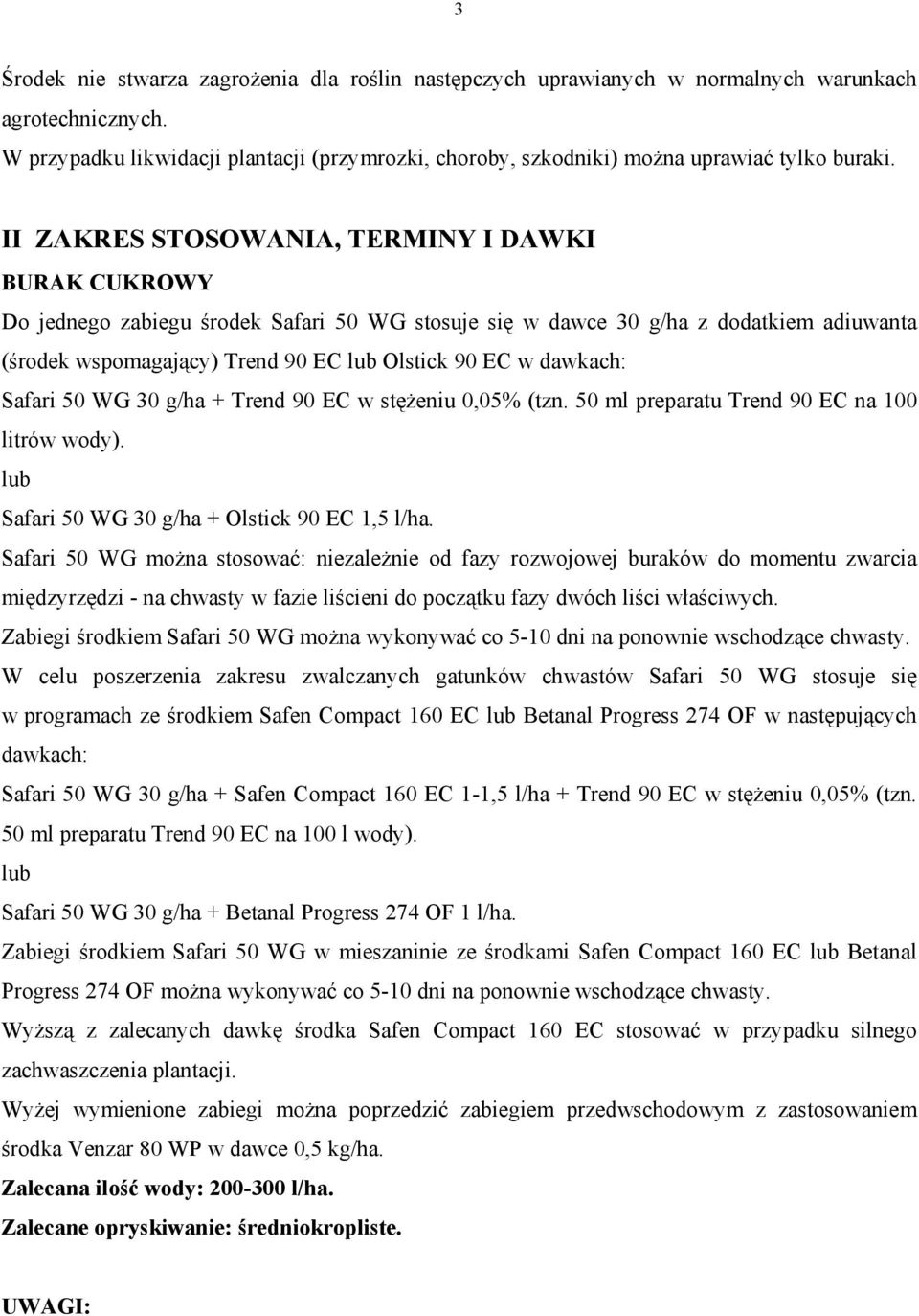 II ZAKRES STOSOWANIA, TERMINY I DAWKI BURAK CUKROWY Do jednego zabiegu środek Safari 50 WG stosuje się w dawce 30 g/ha z dodatkiem adiuwanta (środek wspomagający) Trend 90 EC lub Olstick 90 EC w