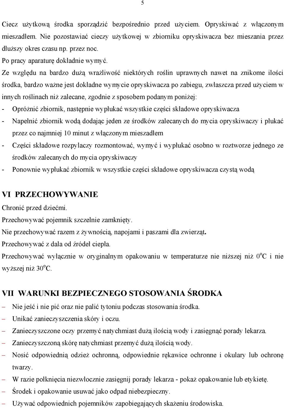 Ze względu na bardzo dużą wrażliwość niektórych roślin uprawnych nawet na znikome ilości środka, bardzo ważne jest dokładne wymycie opryskiwacza po zabiegu, zwłaszcza przed użyciem w innych roślinach