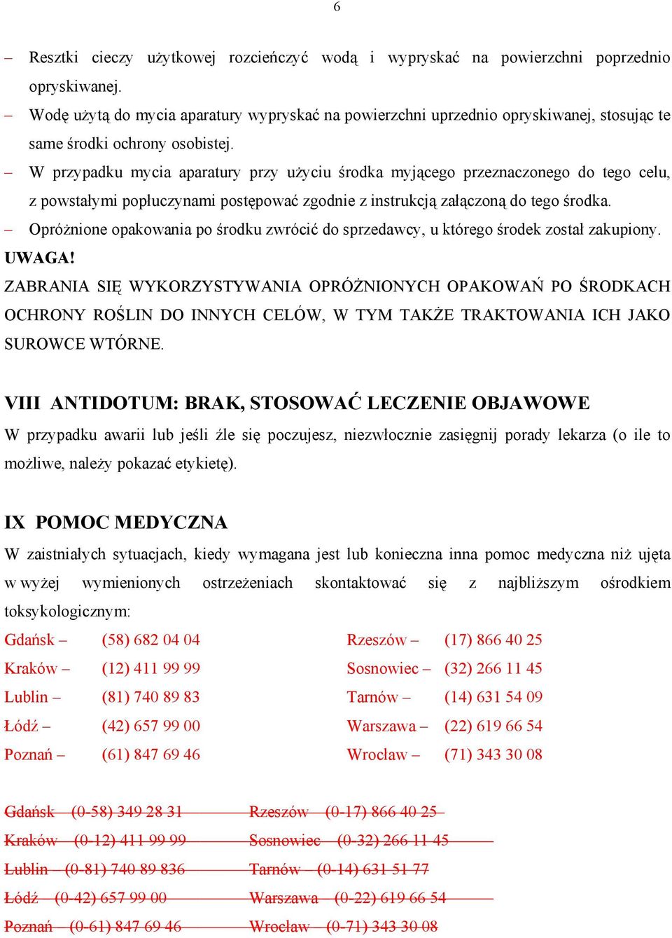 W przypadku mycia aparatury przy użyciu środka myjącego przeznaczonego do tego celu, z powstałymi popłuczynami postępować zgodnie z instrukcją załączoną do tego środka.