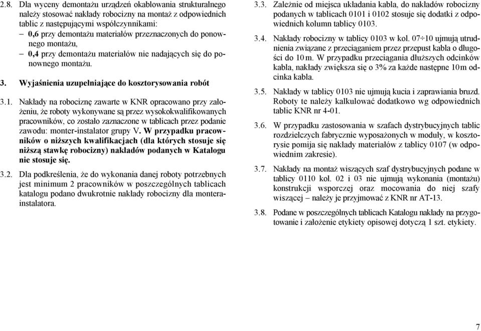 Nakłady na robociznę zawarte w KNR opracowano przy założeniu, że roboty wykonywane są przez wysokokwalifikowanych pracowników, co zostało zaznaczone w tablicach przez podanie zawodu: