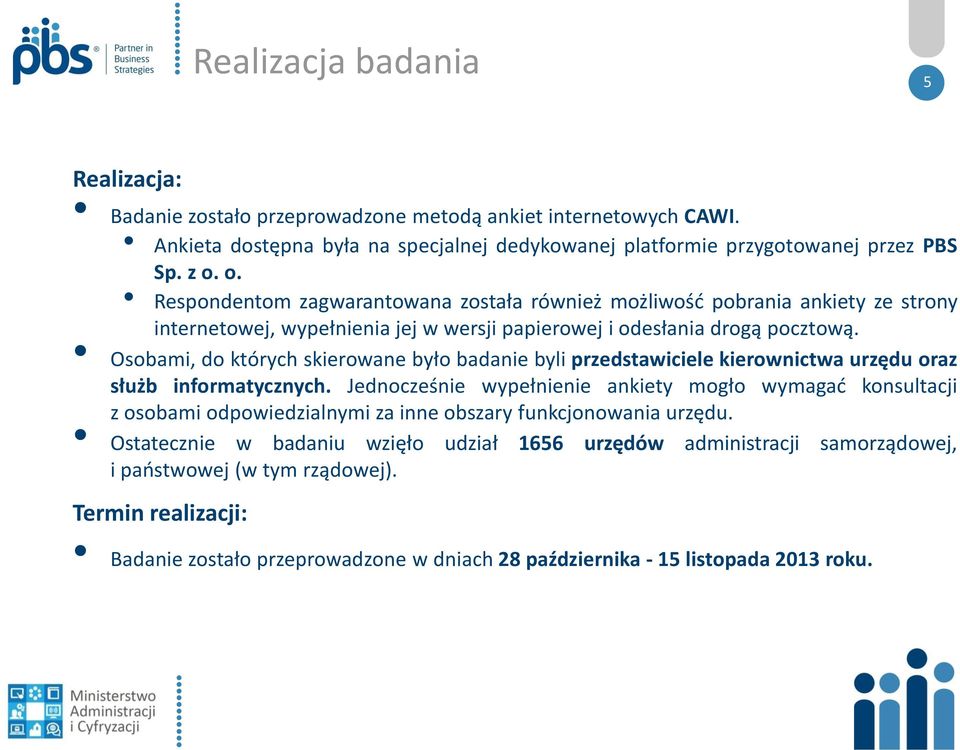 Osobami, do których skierowane było badanie byli przedstawiciele kierownictwa urzędu oraz służb informatycznych.