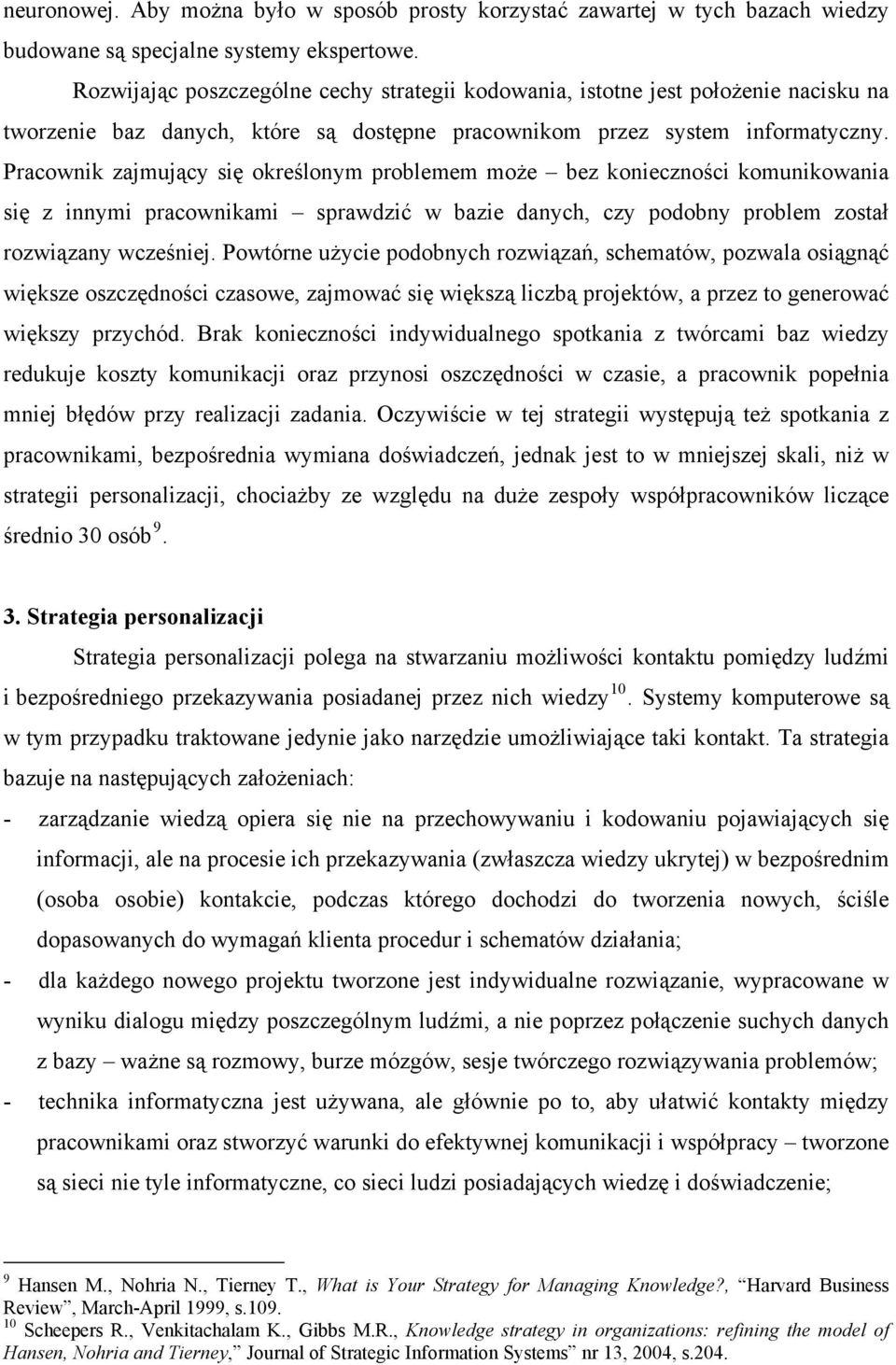 Pracownik zajmujący się określonym problemem może bez konieczności komunikowania się z innymi pracownikami sprawdzić w bazie danych, czy podobny problem został rozwiązany wcześniej.