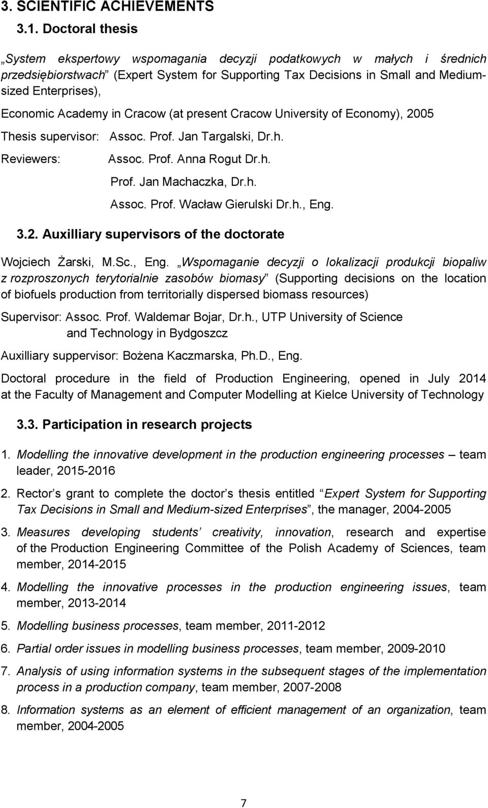 Academy in Cracow (at present Cracow University of Economy), 2005 Thesis supervisor: Assoc. Prof. Jan Targalski, Dr.h. Reviewers: Assoc. Prof. Anna Rogut Dr.h. Prof. Jan Machaczka, Dr.h. Assoc. Prof. Wacław Gierulski Dr.