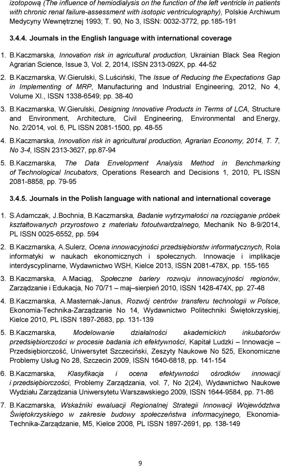 Kaczmarska, Innovation risk in agricultural production, Ukrainian Black Sea Region Agrarian Science, Issue 3, Vol. 2, 2014, ISSN 2313-092X, pp. 44-52 2. B.Kaczmarska, W.Gierulski, S.