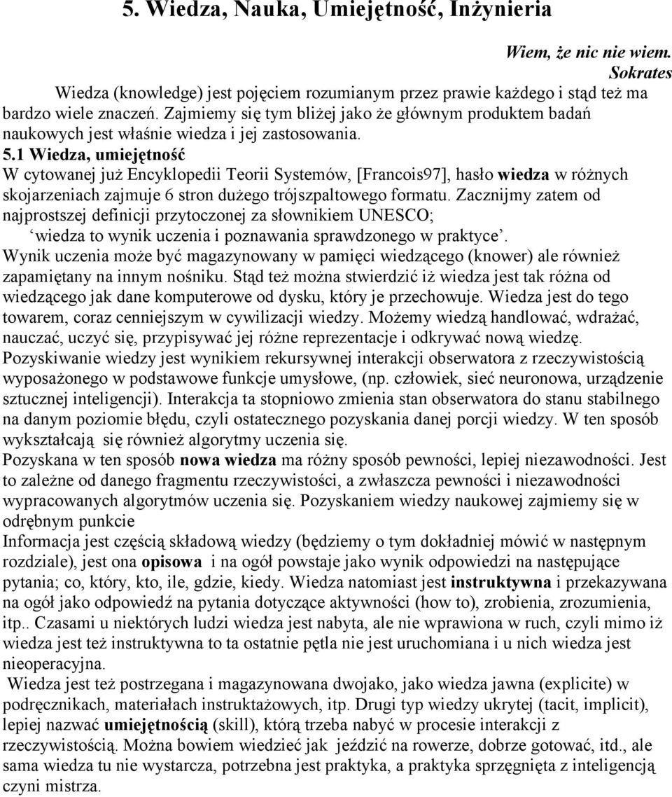 1 Wiedza, umiejętność W cytowanej już Encyklopedii Teorii Systemów, [Francois97], hasło wiedza w różnych skojarzeniach zajmuje 6 stron dużego trójszpaltowego formatu.