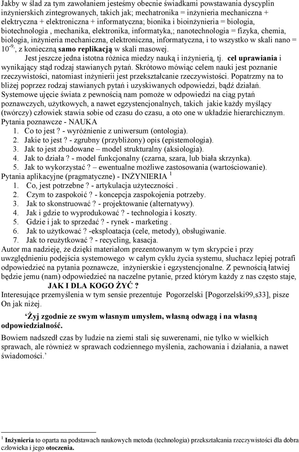 informatyczna, i to wszystko w skali nano = 10-9,, z konieczną samo replikacją w skali masowej. Jest jeszcze jedna istotna różnica miedzy nauką i inżynierią, tj.