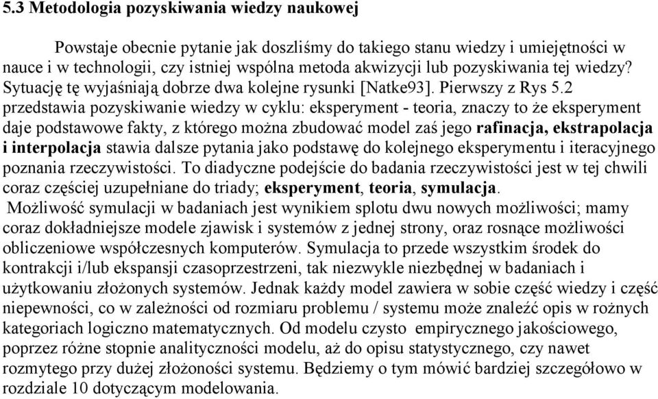 2 przedstawia pozyskiwanie wiedzy w cyklu: eksperyment - teoria, znaczy to że eksperyment daje podstawowe fakty, z którego można zbudować model zaś jego rafinacja, ekstrapolacja i interpolacja stawia