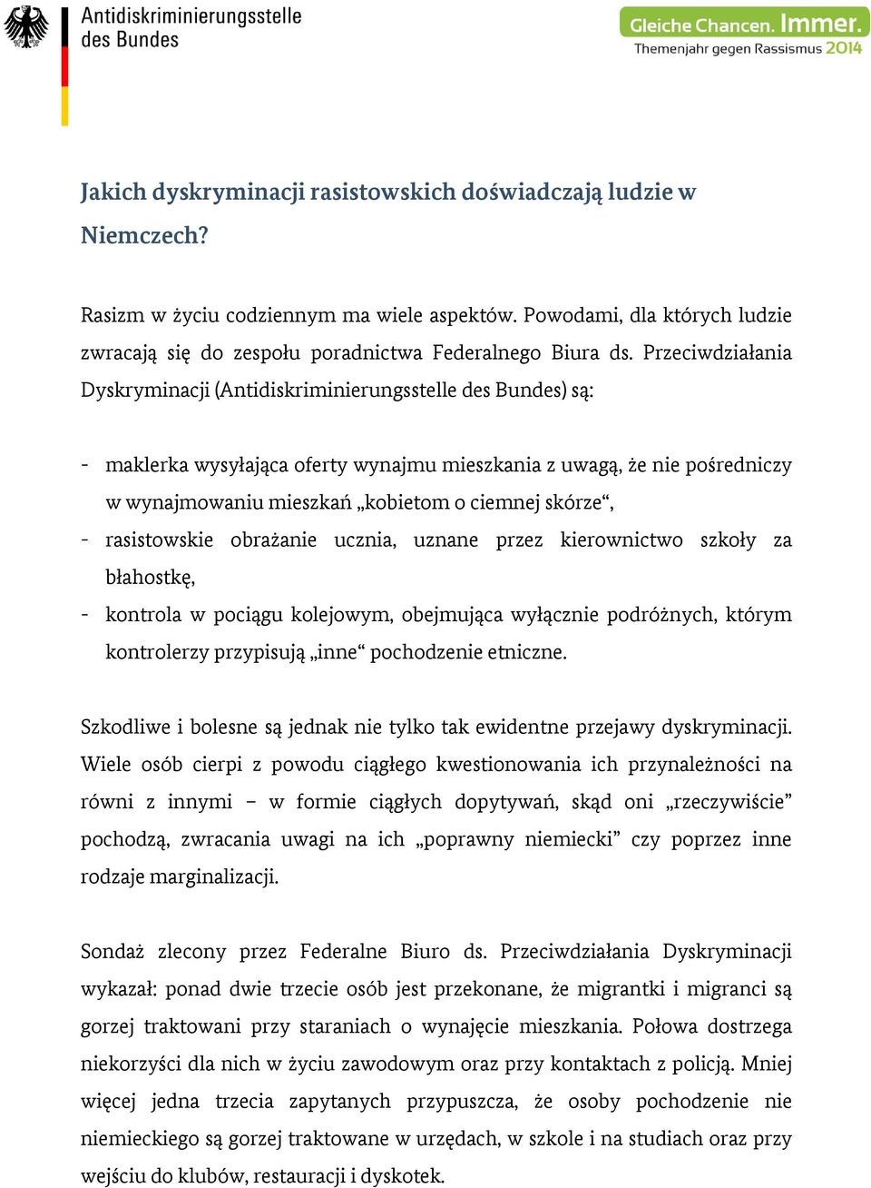 skórze, - rasistowskie obrażanie ucznia, uznane przez kierownictwo szkoły za błahostkę, - kontrola w pociągu kolejowym, obejmująca wyłącznie podróżnych, którym kontrolerzy przypisują inne pochodzenie