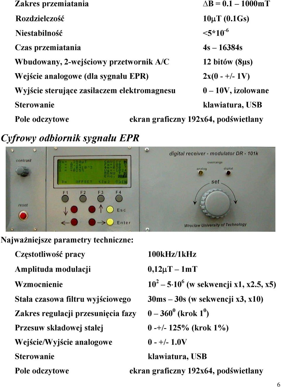 elektromagnesu 0 10V, izolowane Sterowanie klawiatura, USB Pole odczytowe ekran graficzny 192x64, podświetlany Cyfrowy odbiornik sygnału EPR Najważniejsze parametry techniczne: Częstotliwość pracy