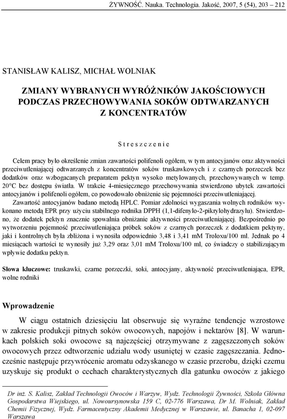 było określenie zmian zawartości polifenoli ogółem, w tym antocyjanów oraz aktywności przeciwutleniającej odtwarzanych z koncentratów soków truskawkowych i z czarnych porzeczek bez dodatków oraz