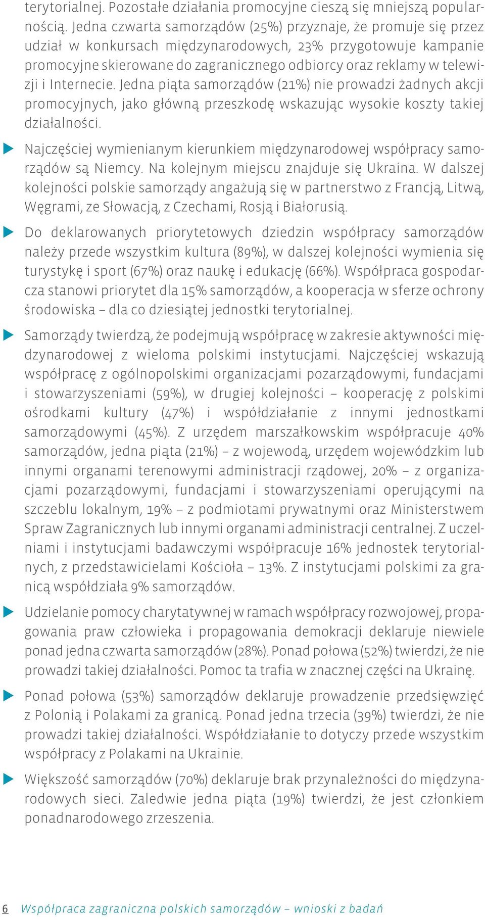 telewi - zji i Inter ne cie. Jed na pi¹ta samorz¹dów (21%) nie pro wa dzi ad nych akcji promocyjnych, jako g³ówn¹ przeszkodê wskazuj¹c wysokie koszty takiej dzia³alnoœci.