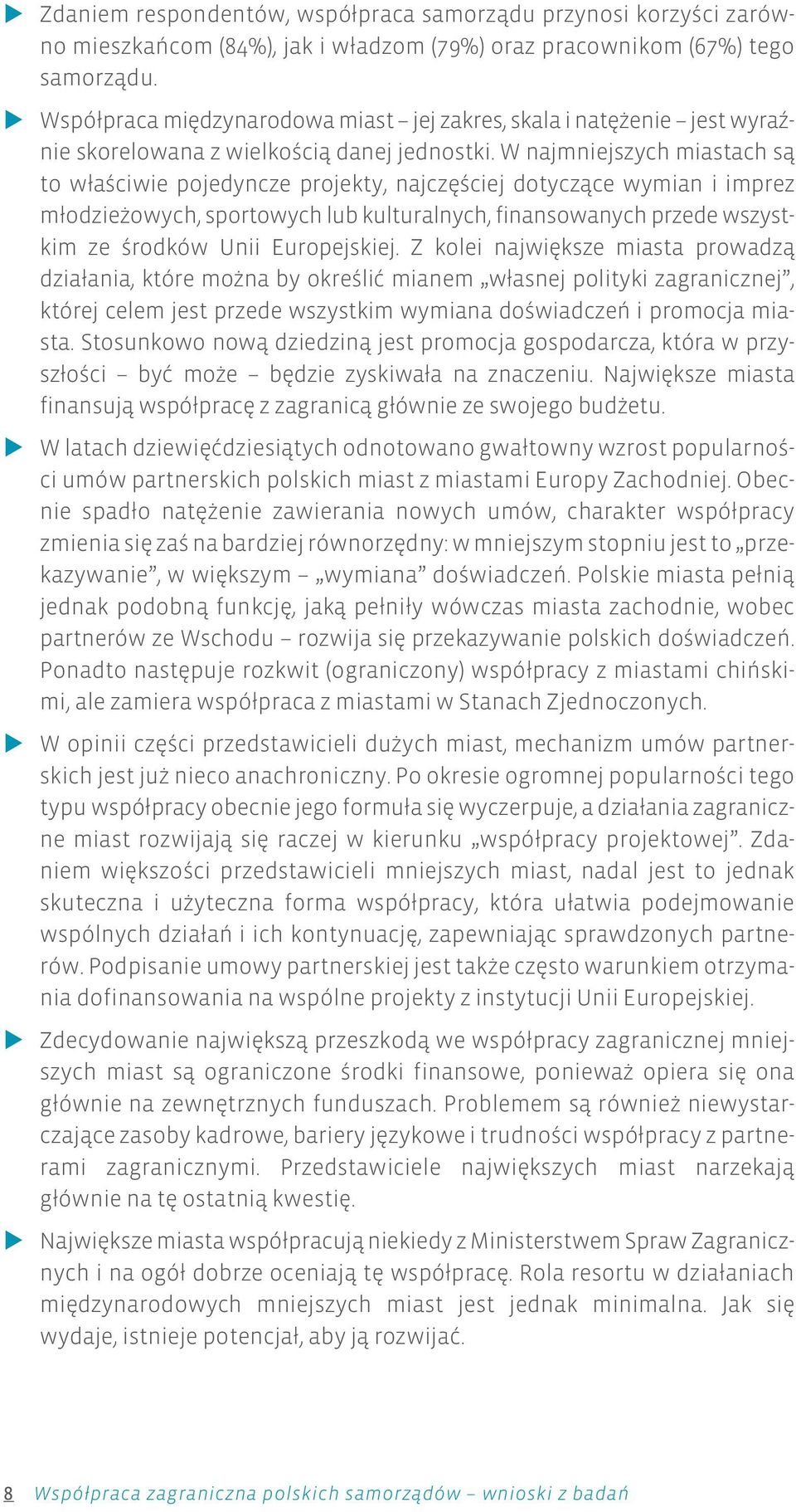 W najmniejszych miastach s¹ to w³aœci wie poje dyn cze pro je kty, naj czê œciej dotycz¹ce wymian i imprez m³odzie owych, sportowych lub kulturalnych, finansowanych przede wszystkim ze œro d ków Unii