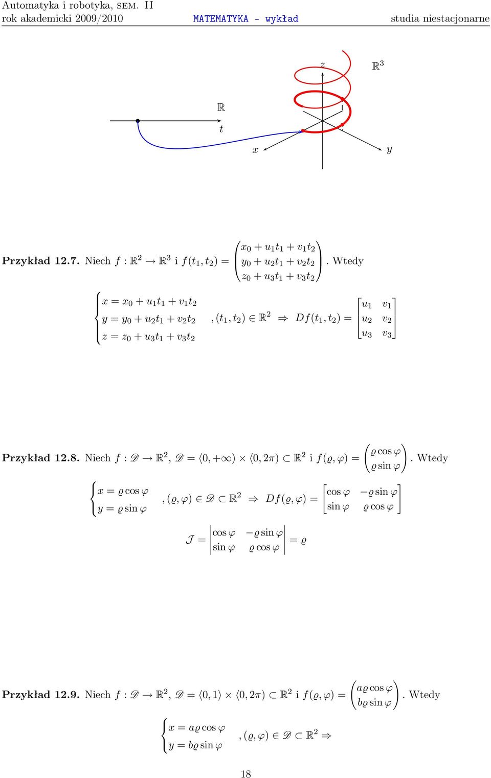 2 v 2 = 0 +u 3 t 1 +v 3 t 2 u 3 v 3 Prkład 128 Niechf: D R 2, D= 0,+ ) 0,2π) R 2 if(,ϕ)= = cosϕ = sinϕ,(,ϕ) D R 2 Df(,ϕ)= J= cosϕ sinϕ sinϕ cosϕ