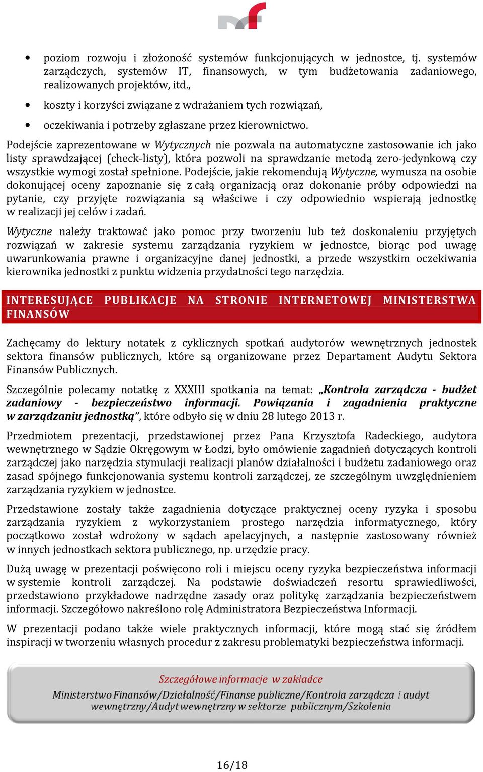 Podejście zaprezentowane w Wytycznych nie pozwala na automatyczne zastosowanie ich jako listy sprawdzającej (check-listy), która pozwoli na sprawdzanie metodą zero-jedynkową czy wszystkie wymogi