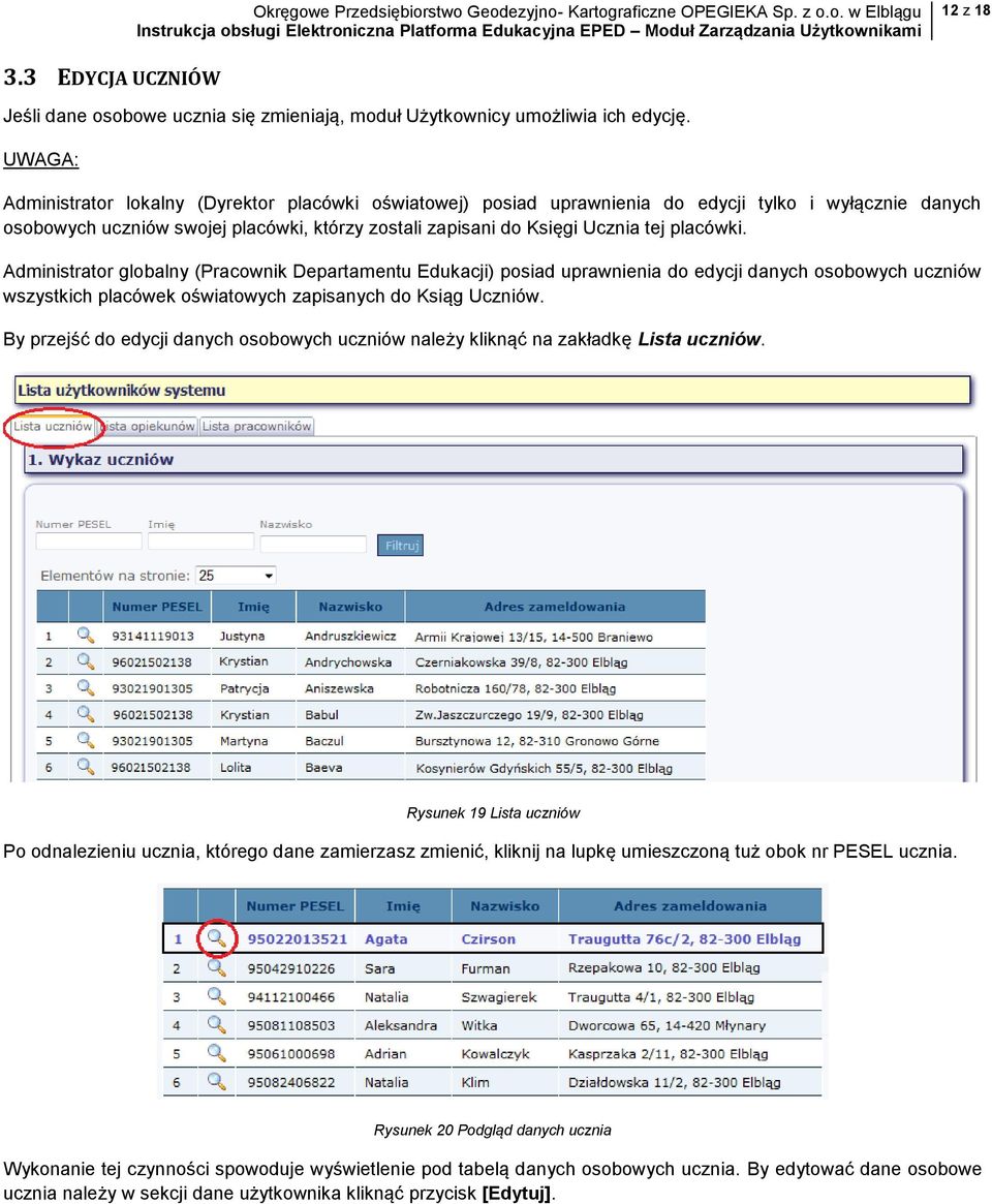 placówki. Administrator globalny (Pracownik Departamentu Edukacji) posiad uprawnienia do edycji danych osobowych uczniów wszystkich placówek oświatowych zapisanych do Ksiąg Uczniów.